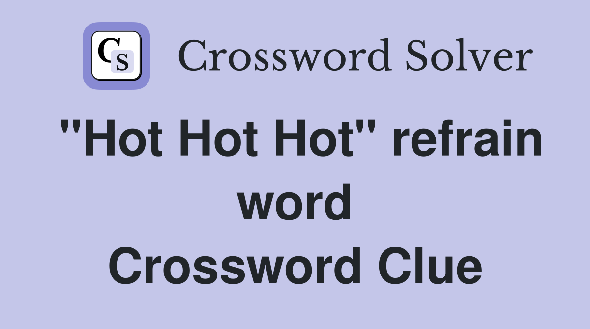"Hot Hot Hot" refrain word Crossword Clue