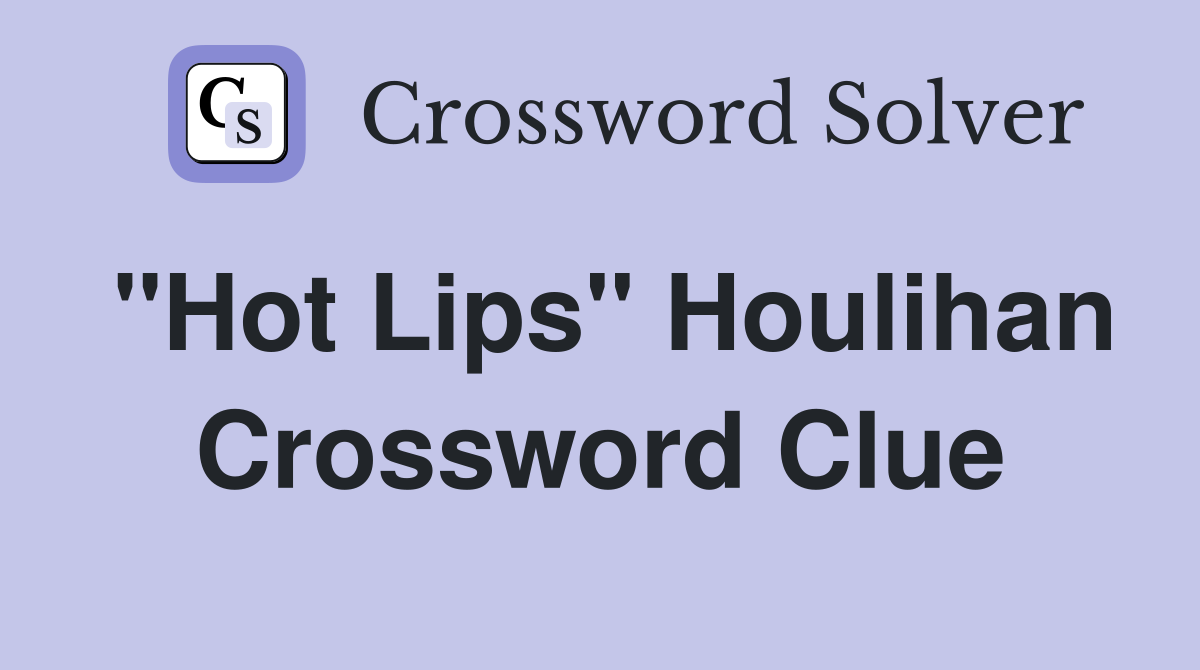 "Hot Lips" Houlihan Crossword Clue