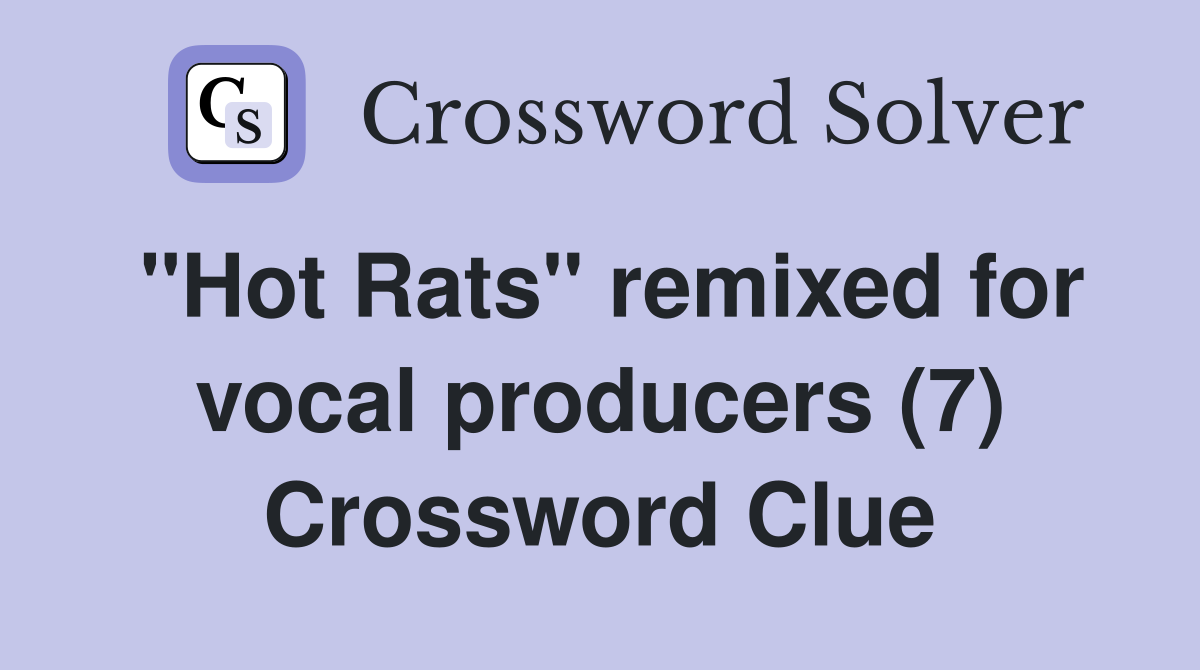 "Hot Rats" remixed for vocal producers (7) Crossword Clue