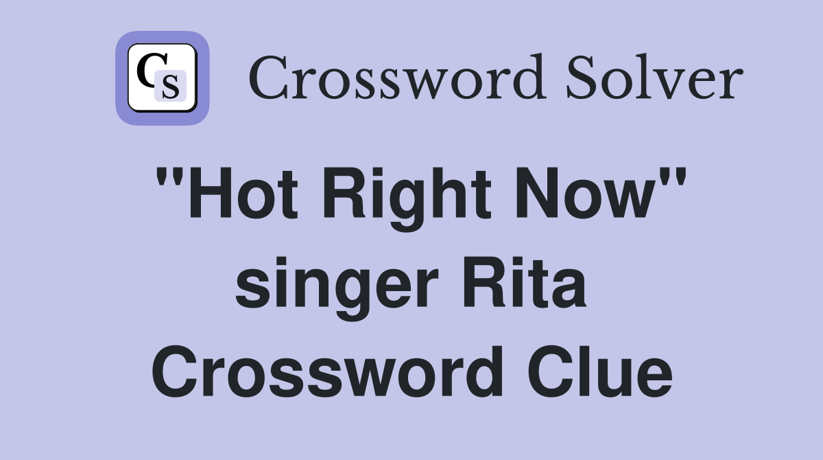 "Hot Right Now" singer Rita Crossword Clue
