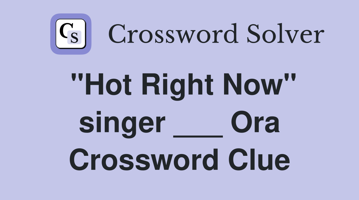 "Hot Right Now" singer ___ Ora Crossword Clue