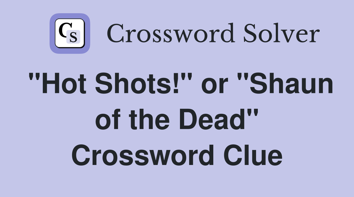 "Hot Shots!" or "Shaun of the Dead" Crossword Clue