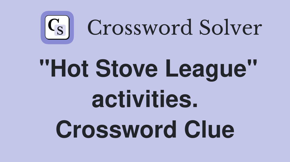 "Hot Stove League" activities. Crossword Clue