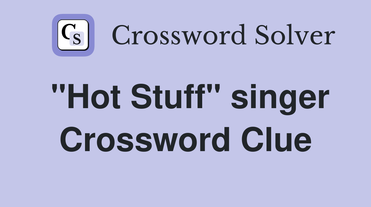 "Hot Stuff" singer Crossword Clue