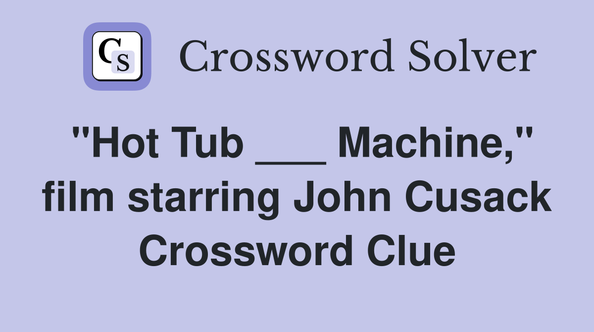 "Hot Tub ___ Machine," film starring John Cusack Crossword Clue