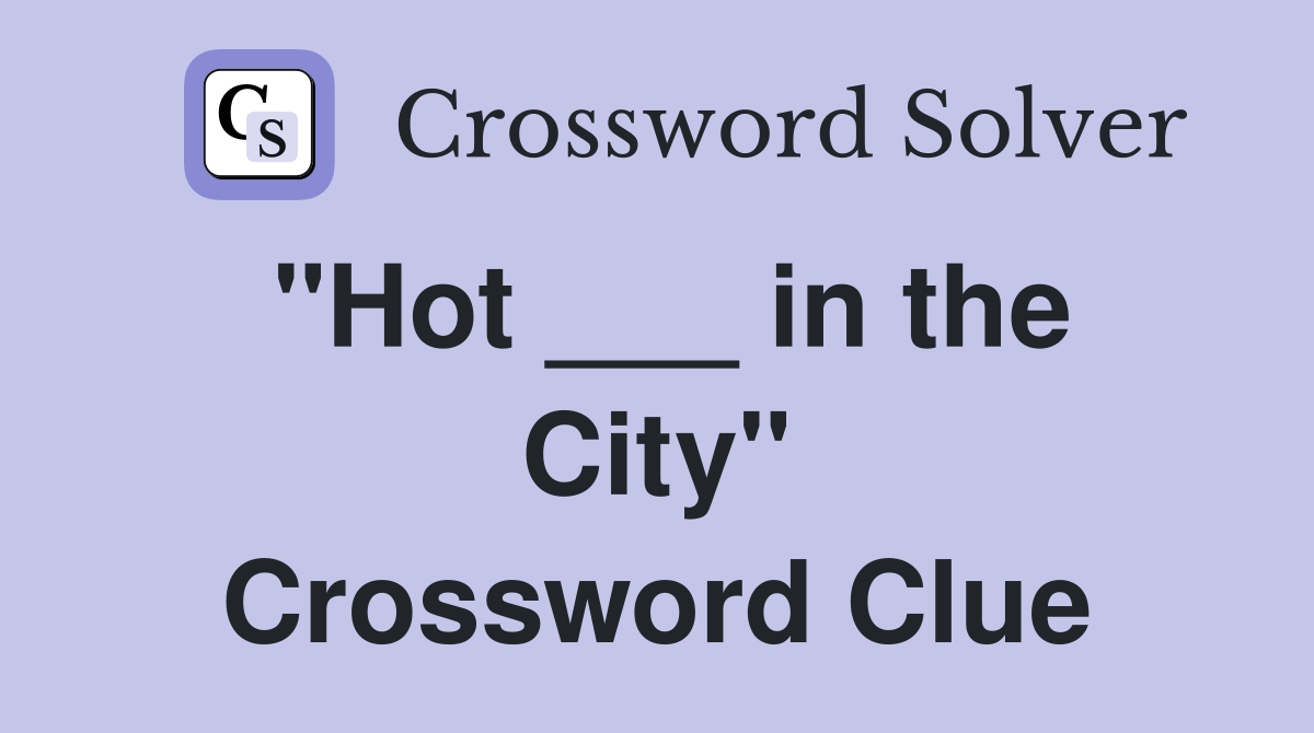 "Hot ___ in the City" Crossword Clue