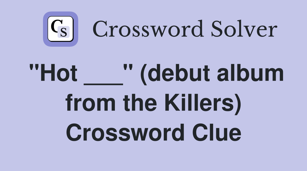 "Hot ___" (debut album from the Killers) Crossword Clue