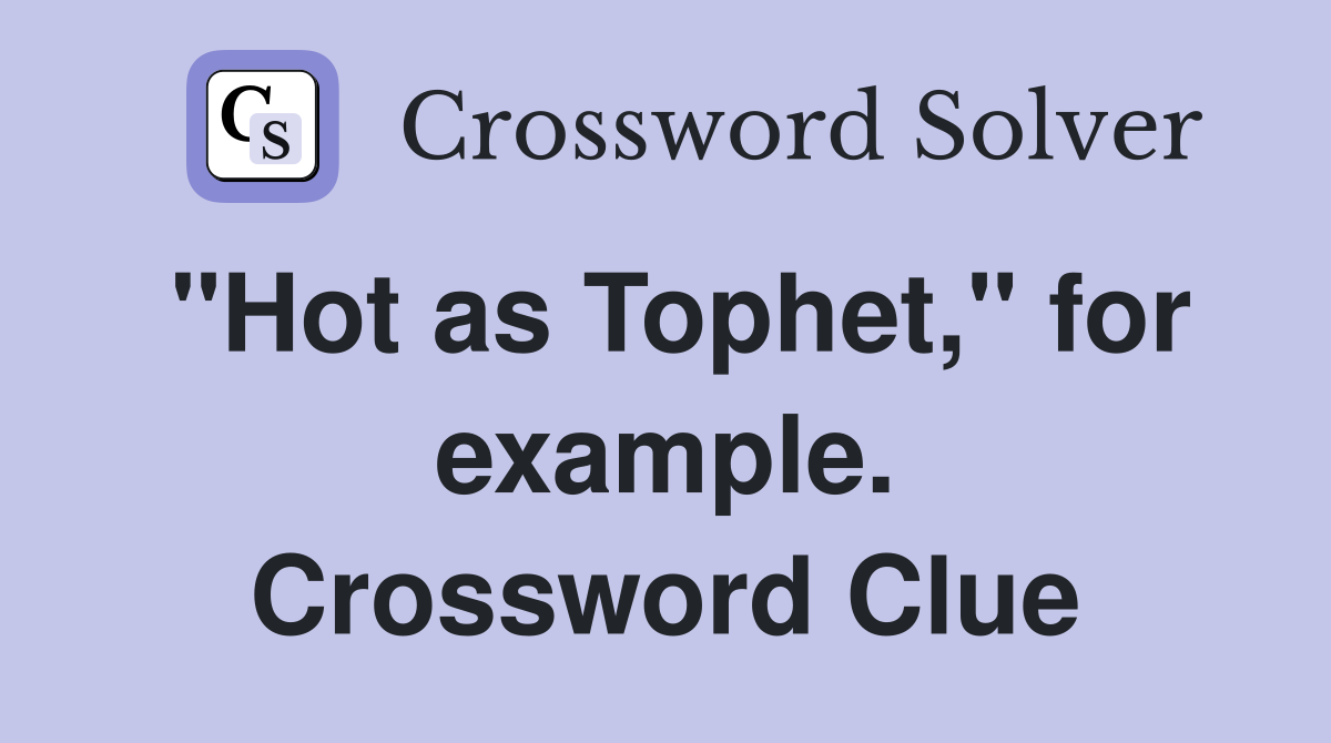 "Hot as Tophet," for example. Crossword Clue