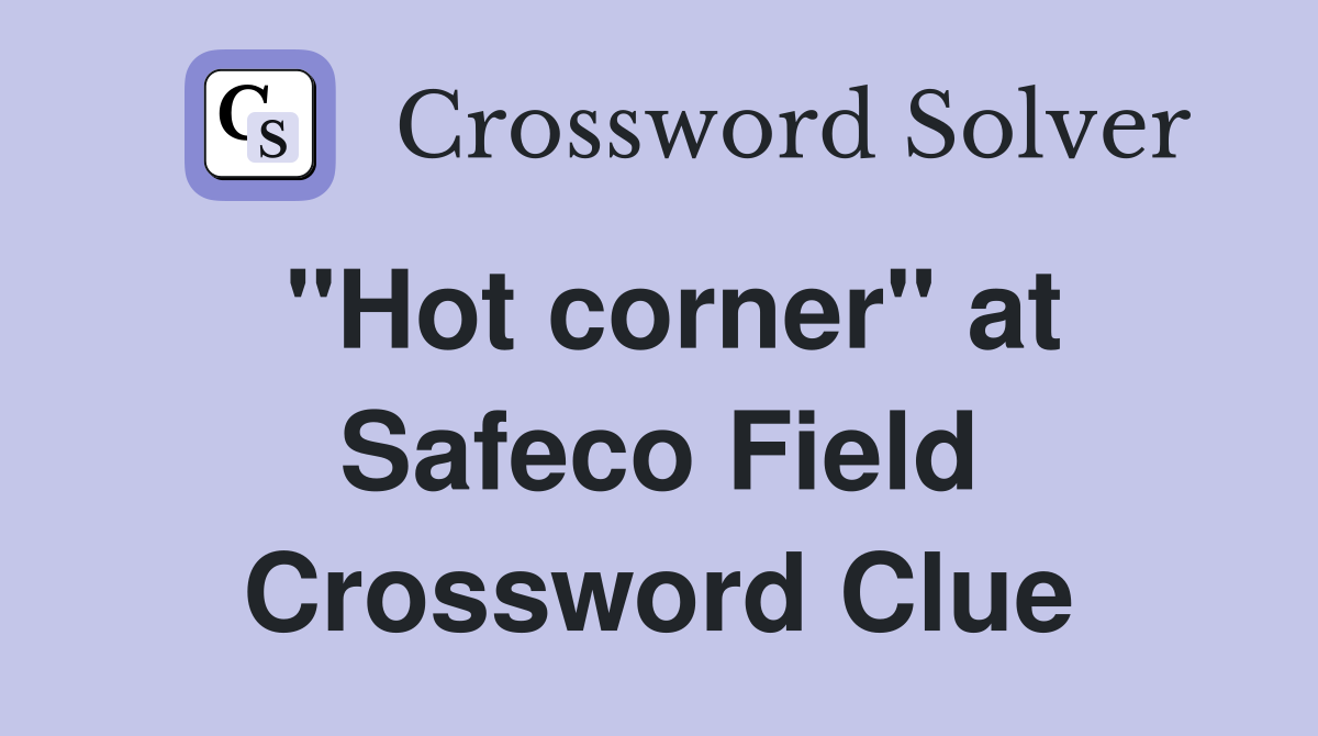 "Hot corner" at Safeco Field Crossword Clue