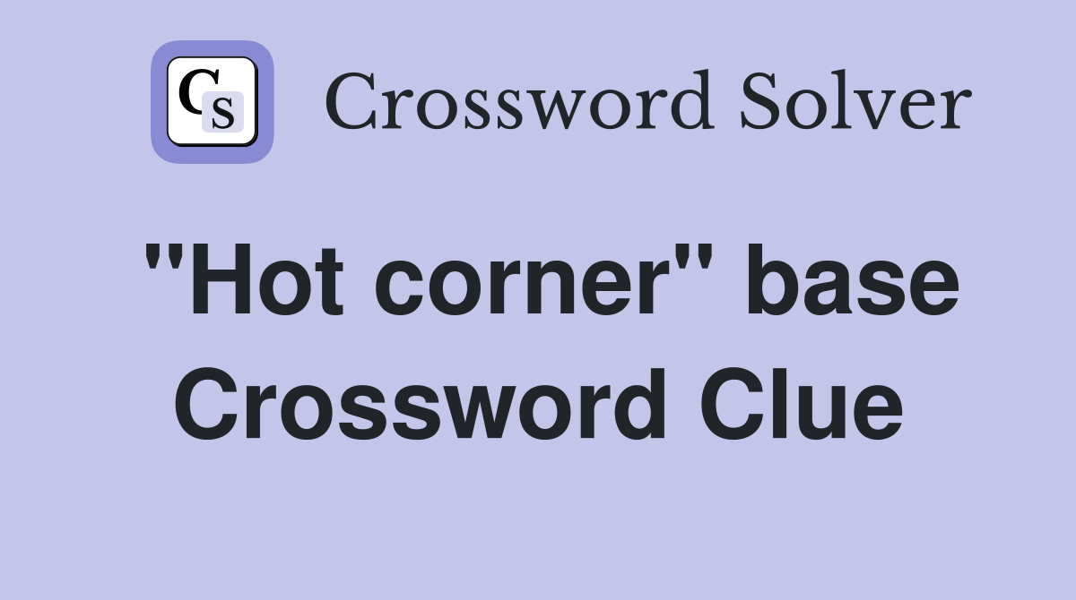"Hot corner" base Crossword Clue