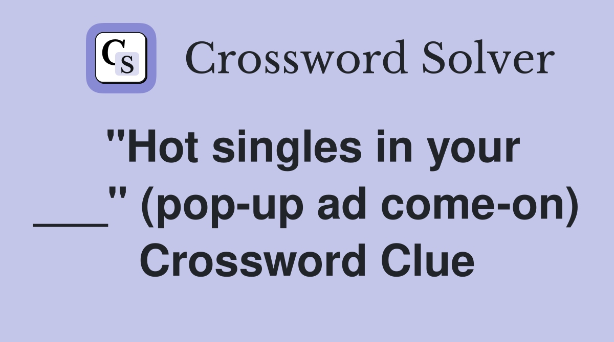 "Hot singles in your ___" (pop-up ad come-on) Crossword Clue