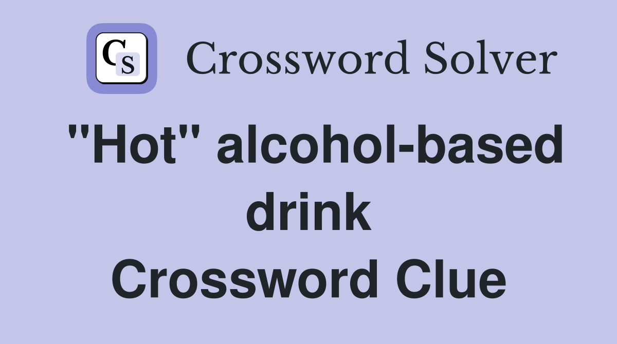 "Hot" alcohol-based drink Crossword Clue