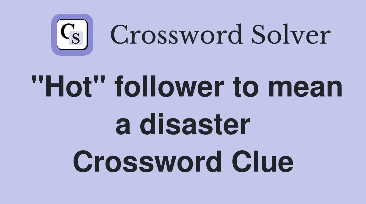 "Hot" follower to mean a disaster Crossword Clue