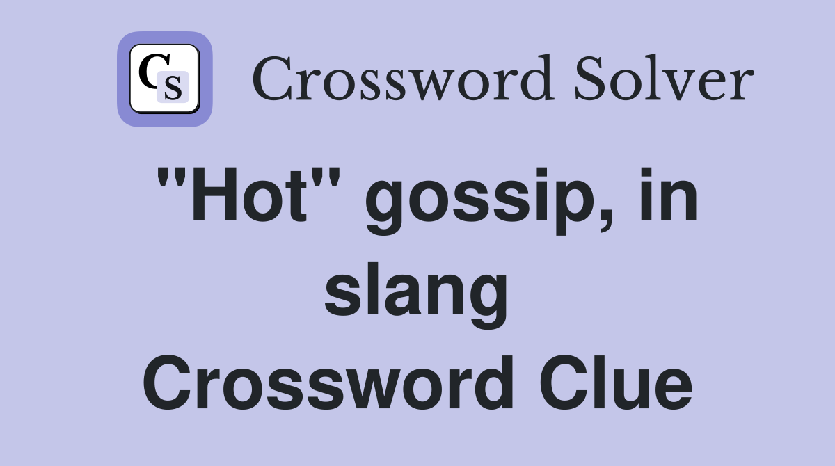 "Hot" gossip, in slang Crossword Clue