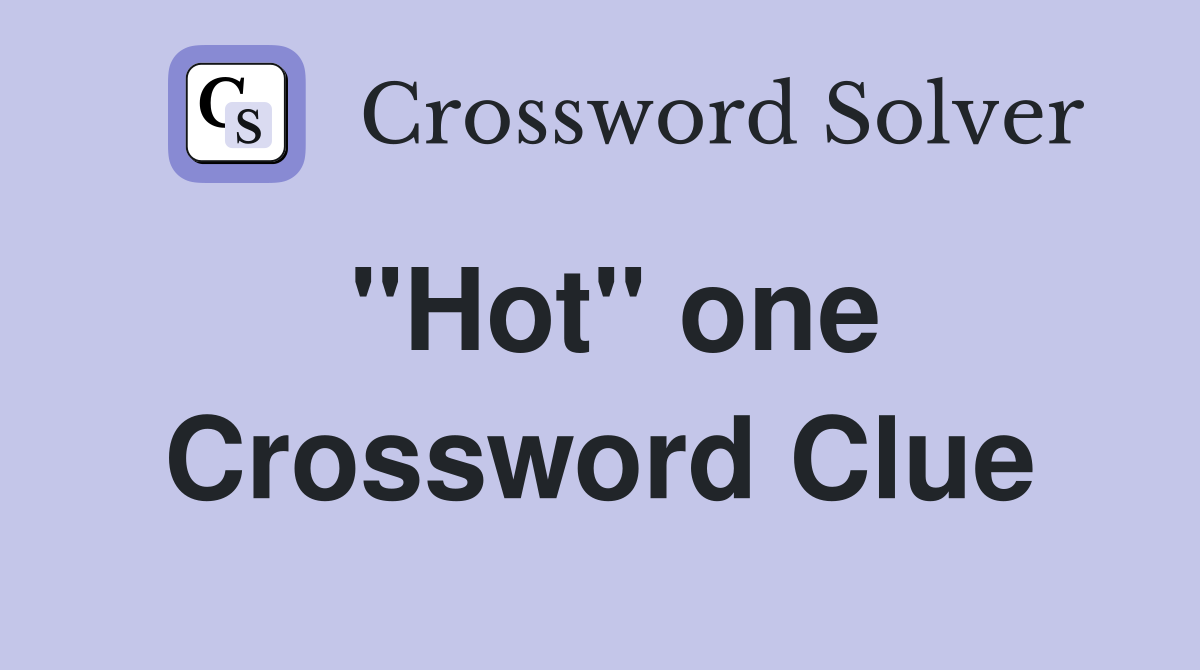 "Hot" one Crossword Clue