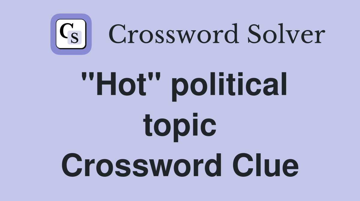"Hot" political topic Crossword Clue