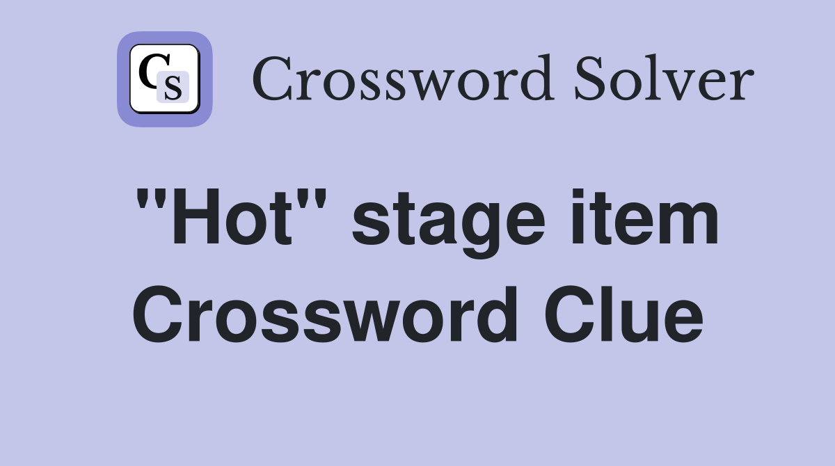 "Hot" stage item Crossword Clue