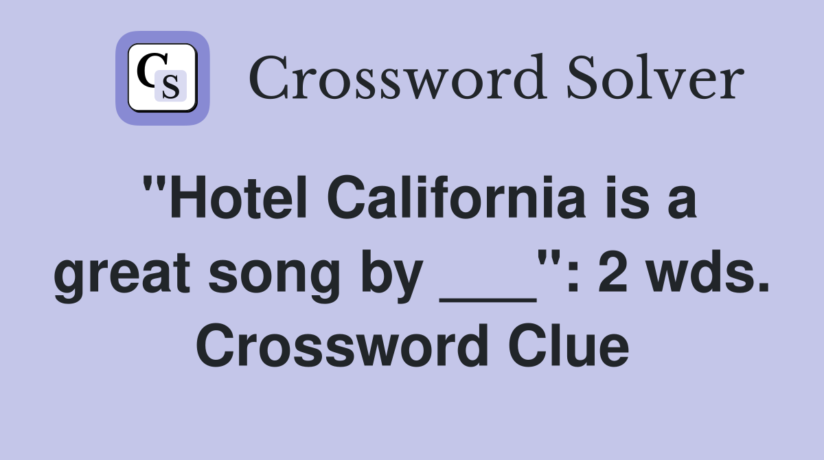 "Hotel California is a great song by ___": 2 wds. Crossword Clue