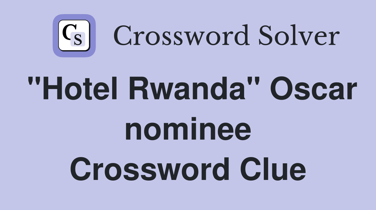 "Hotel Rwanda" Oscar nominee Crossword Clue