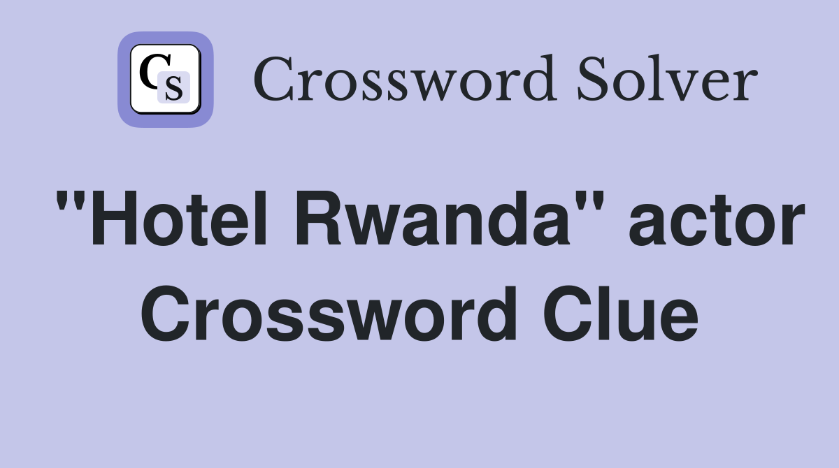 "Hotel Rwanda" actor Crossword Clue