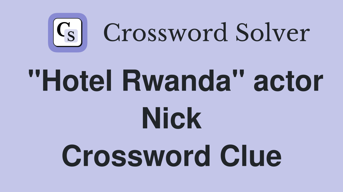 "Hotel Rwanda" actor Nick Crossword Clue