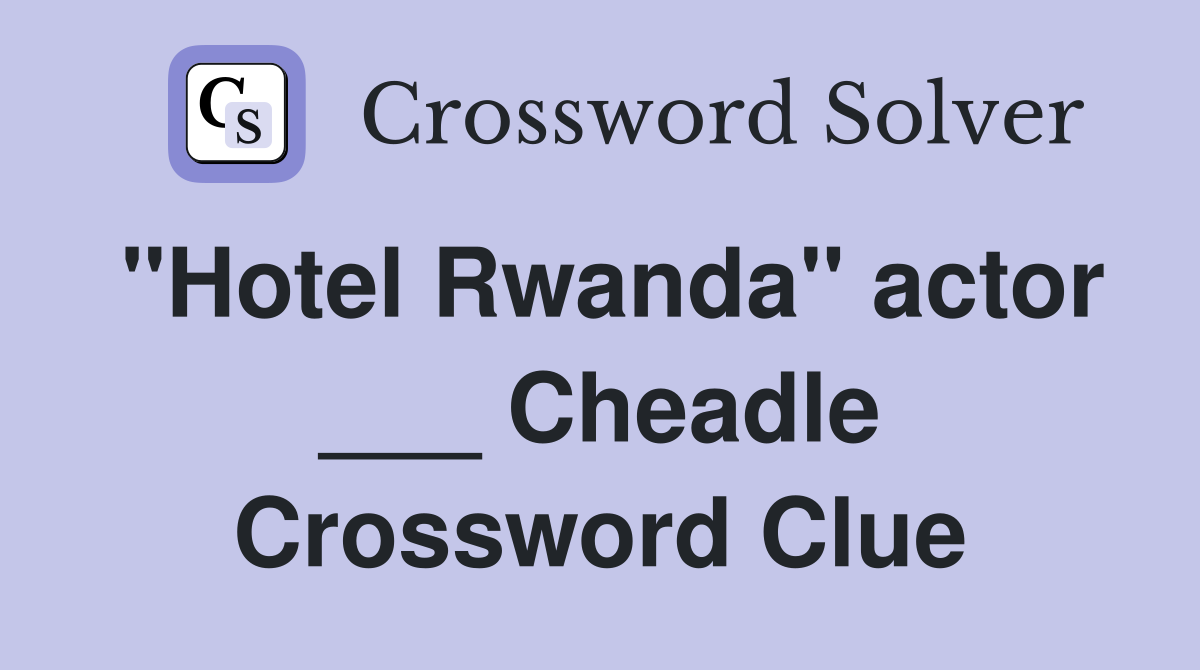 "Hotel Rwanda" actor ___ Cheadle Crossword Clue