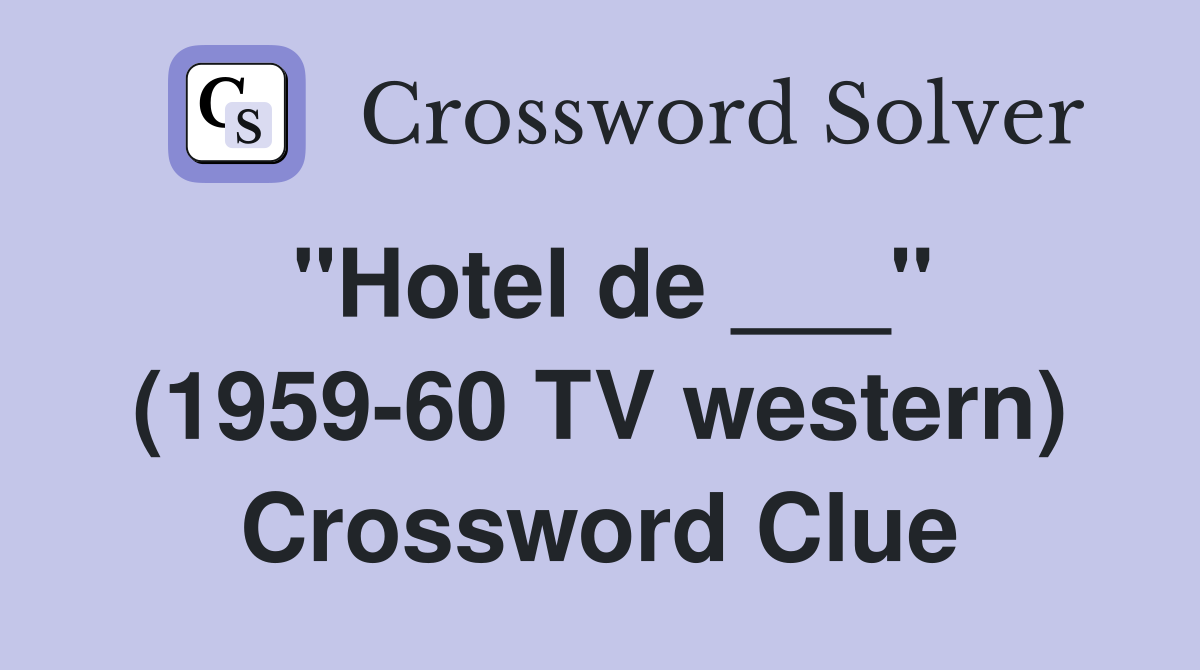 "Hotel de ___" (1959-60 TV western) Crossword Clue