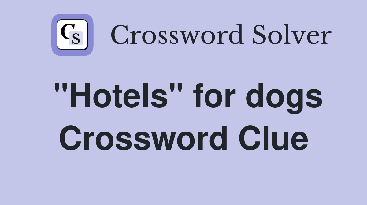 "Hotels" for dogs Crossword Clue