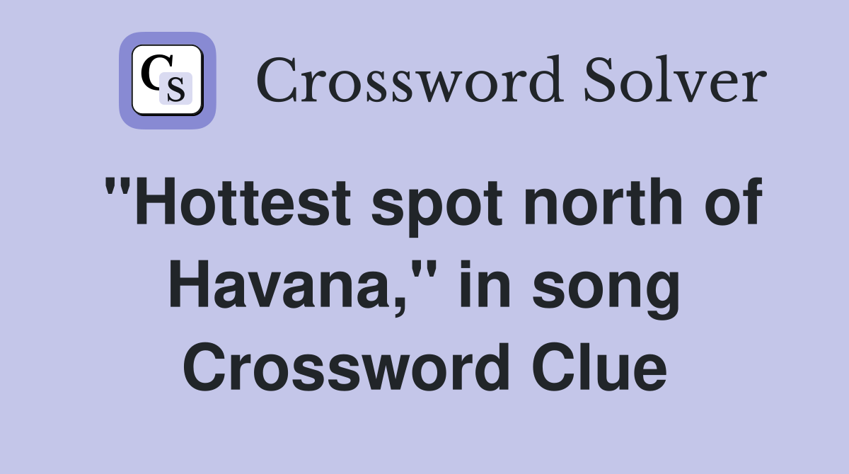 "Hottest spot north of Havana," in song Crossword Clue