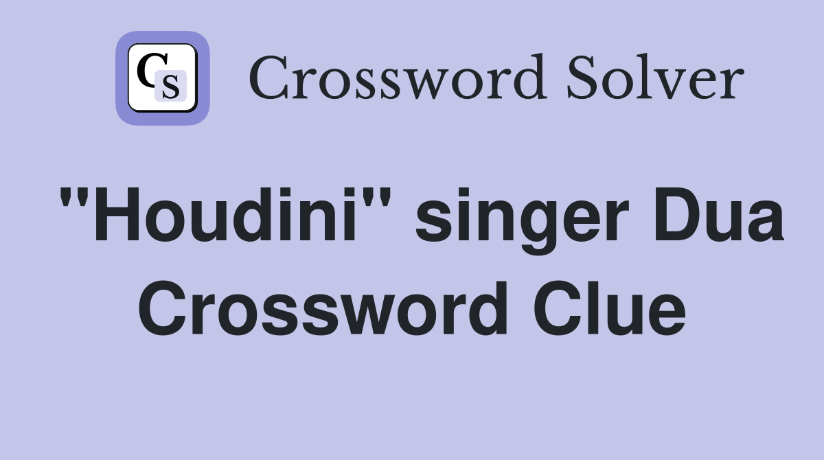 "Houdini" singer Dua Crossword Clue
