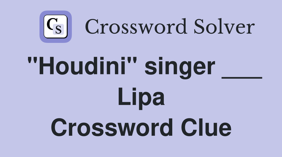 "Houdini" singer ___ Lipa Crossword Clue