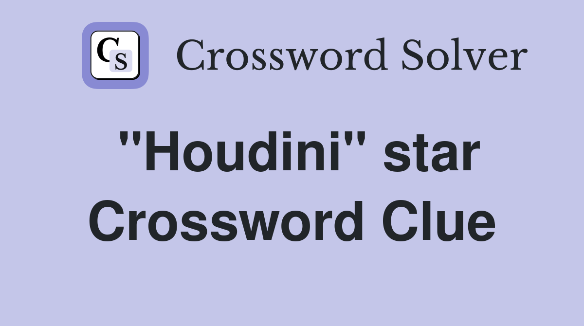 "Houdini" star Crossword Clue