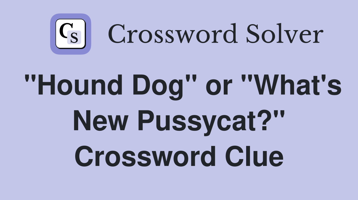 "Hound Dog" or "What's New Pussycat?" Crossword Clue