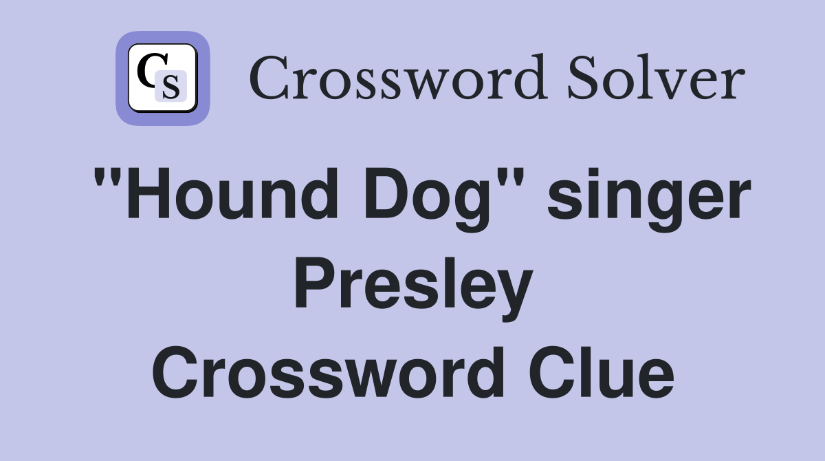 "Hound Dog" singer Presley Crossword Clue