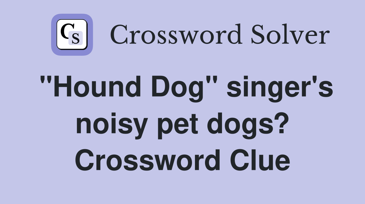 "Hound Dog" singer's noisy pet dogs? Crossword Clue
