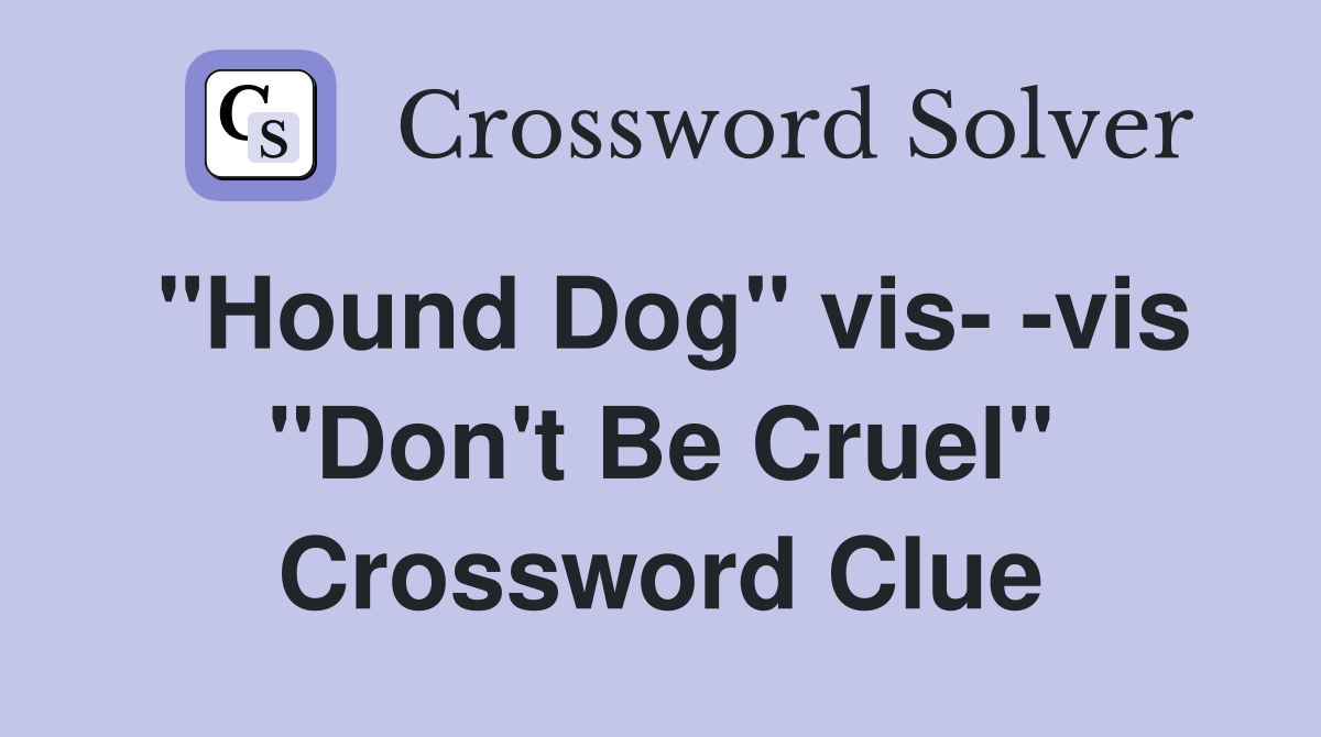 "Hound Dog" vis- -vis "Don't Be Cruel" Crossword Clue