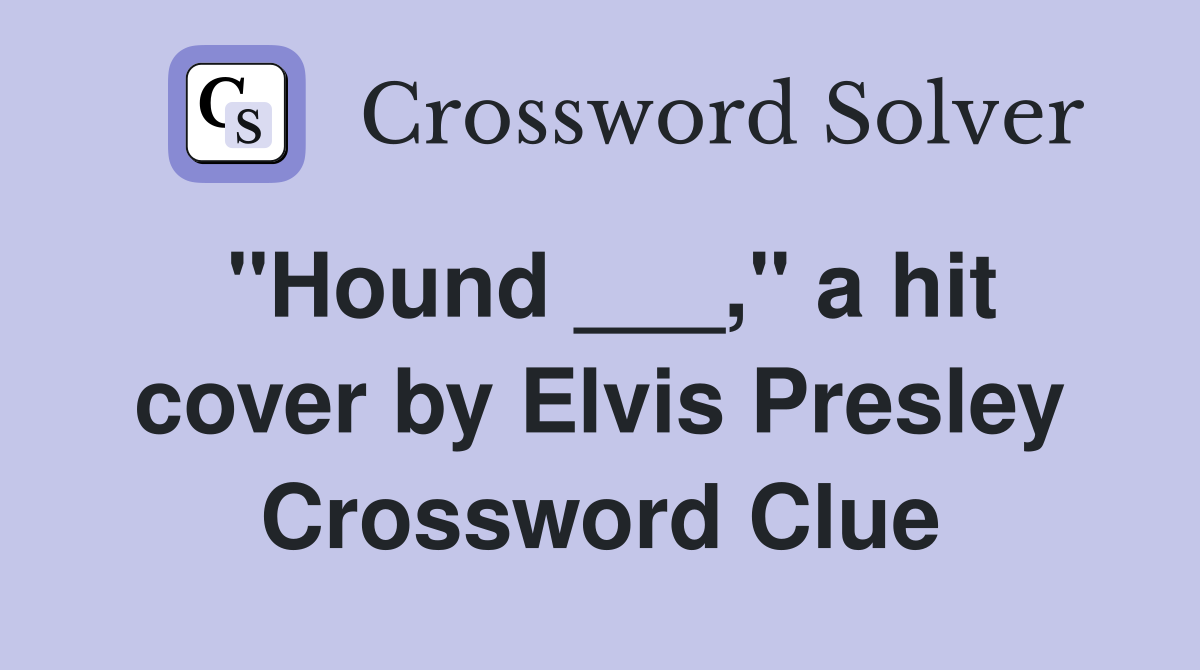 "Hound ___," a hit cover by Elvis Presley Crossword Clue
