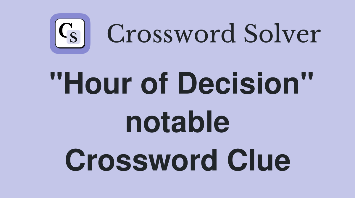 "Hour of Decision" notable Crossword Clue
