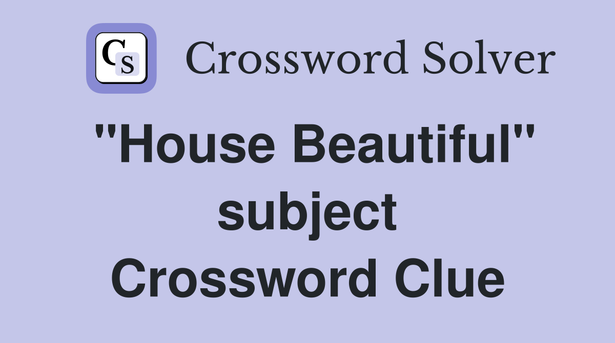 "House Beautiful" subject Crossword Clue