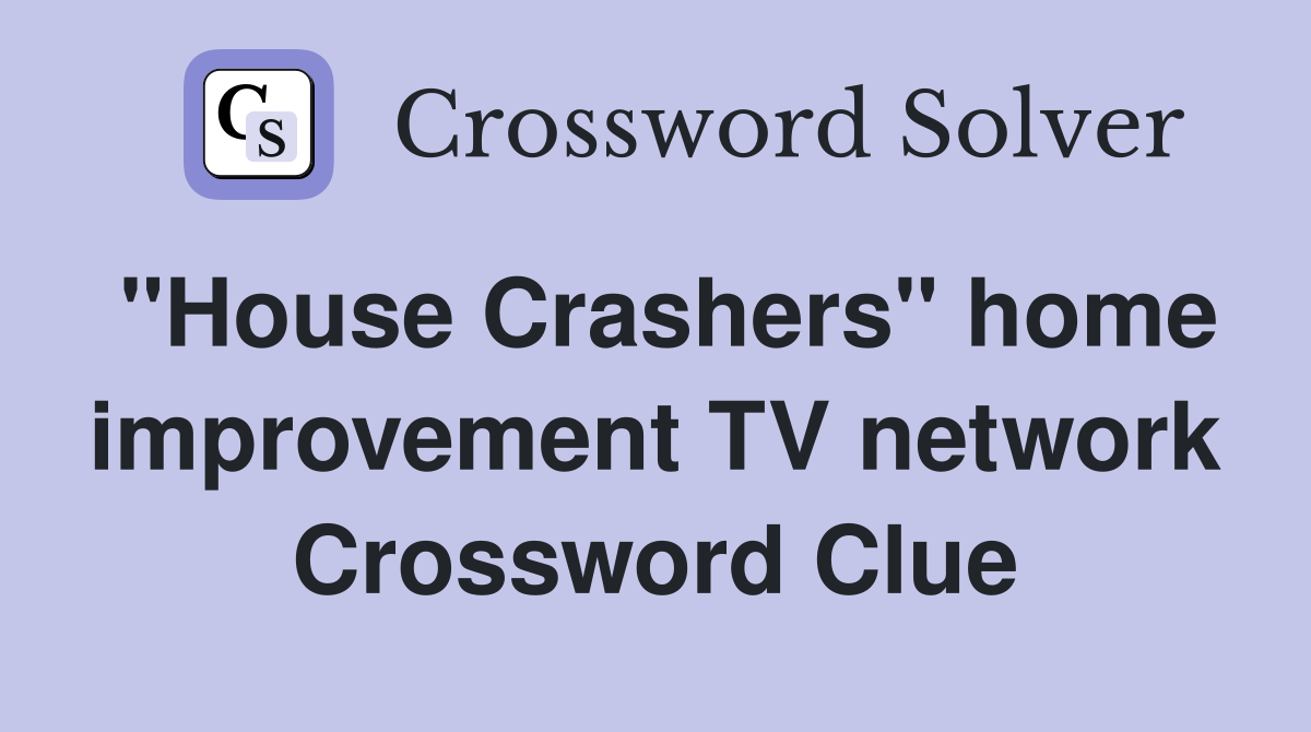 "House Crashers" home improvement TV network Crossword Clue