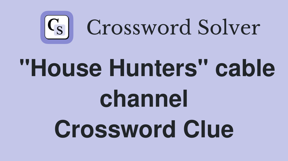 "House Hunters" cable channel Crossword Clue