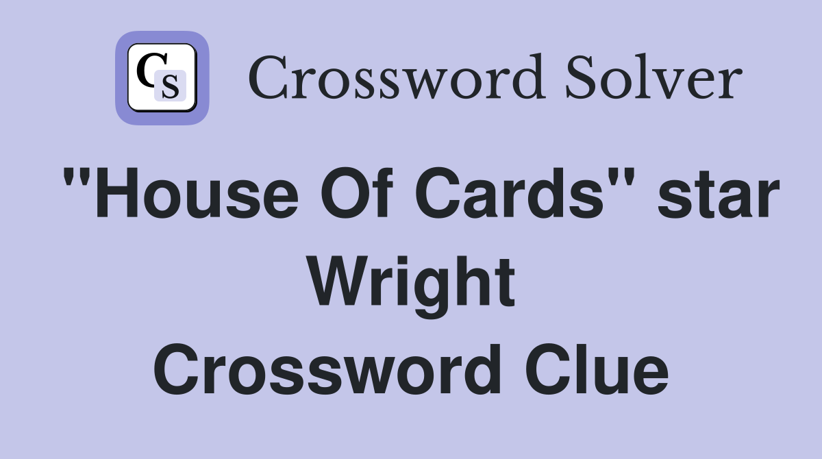 "House Of Cards" star Wright Crossword Clue