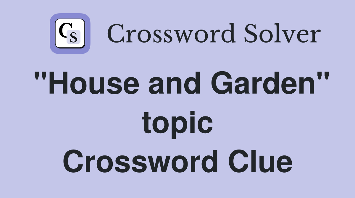 "House and Garden" topic Crossword Clue