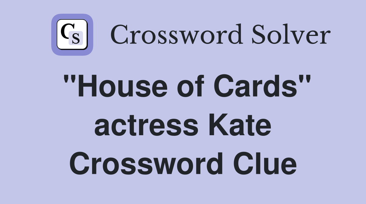 "House of Cards" actress Kate Crossword Clue