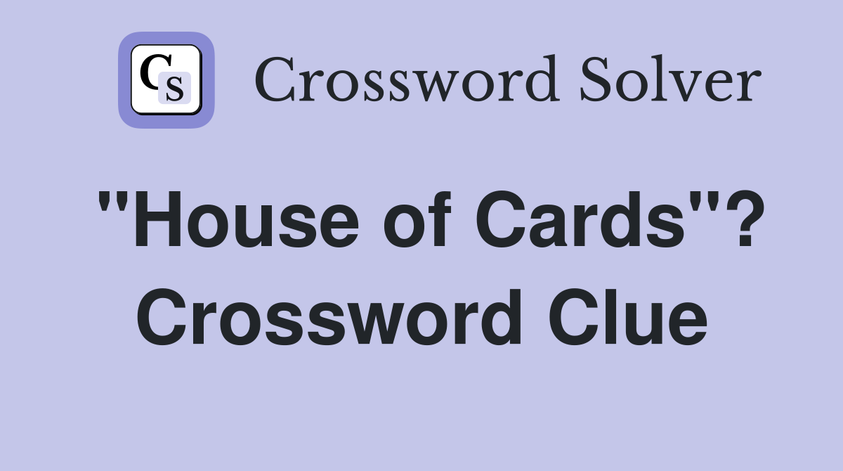 "House of Cards"? Crossword Clue