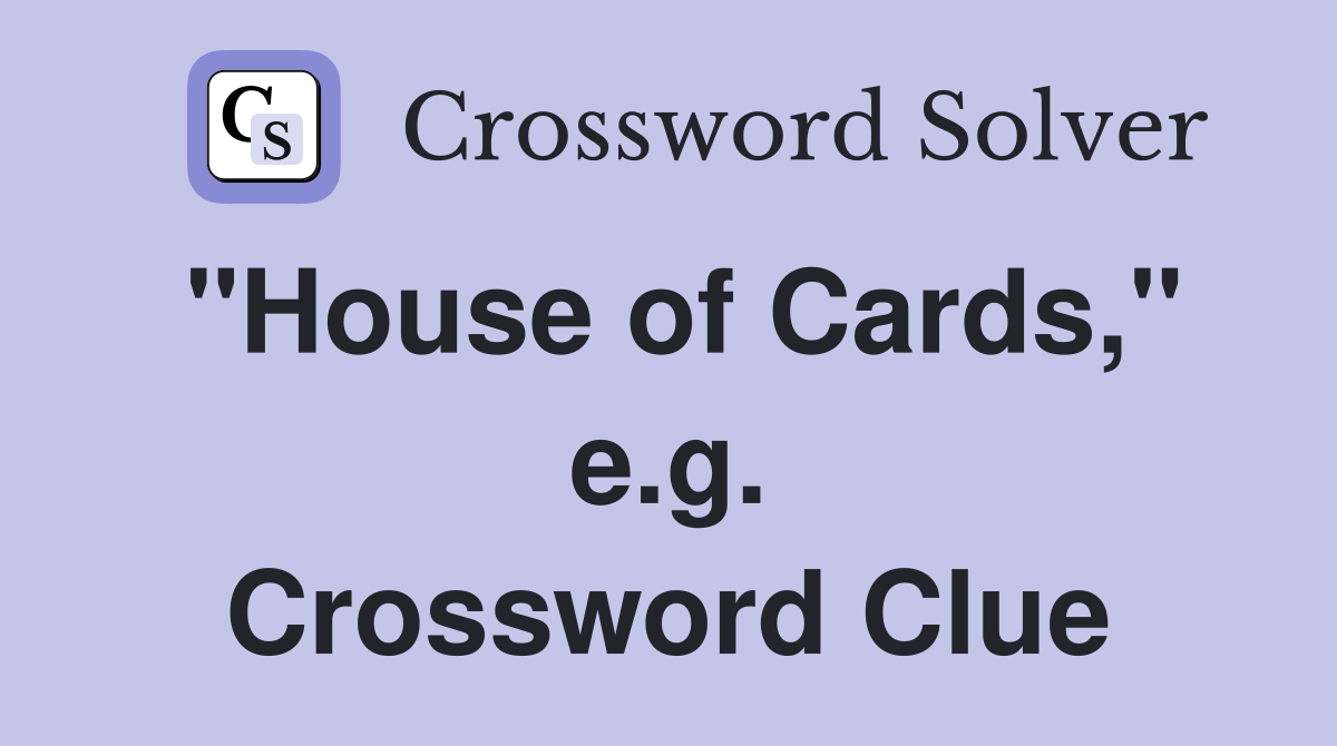 "House of Cards," e.g. Crossword Clue