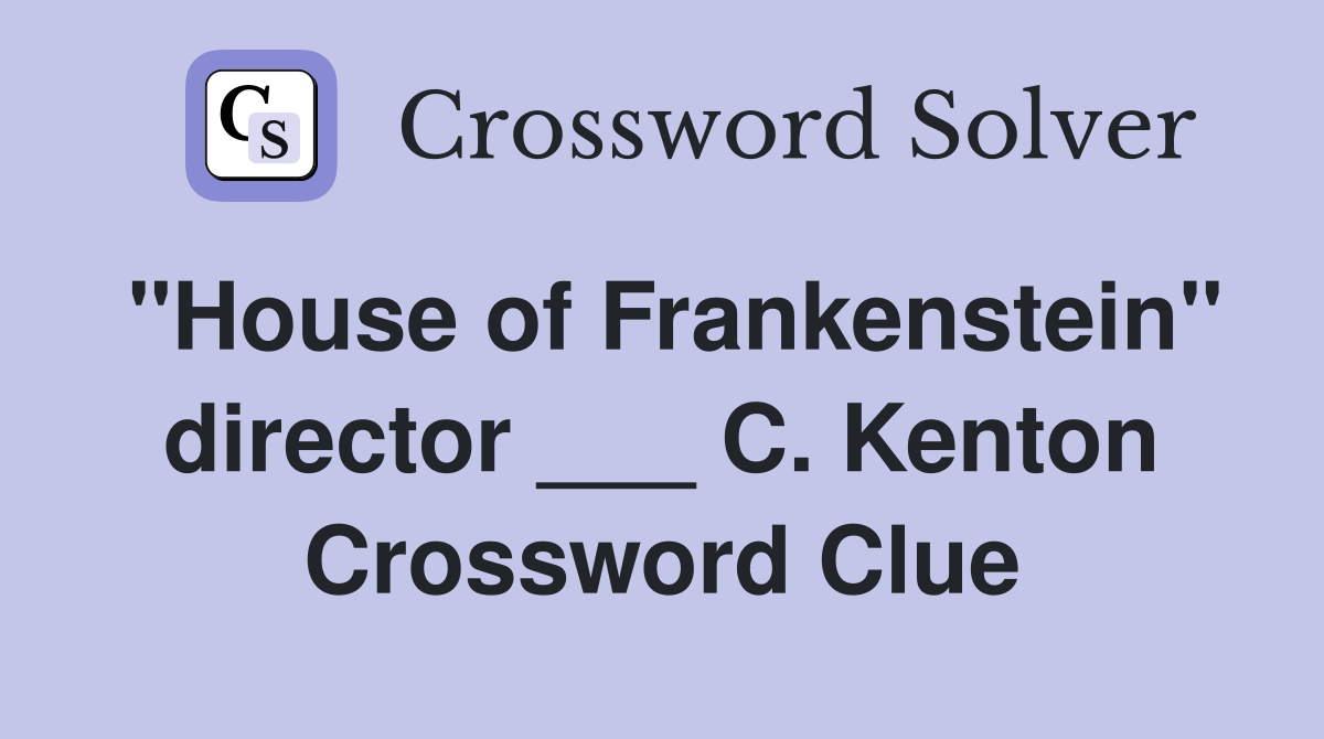 "House of Frankenstein" director ___ C. Kenton Crossword Clue
