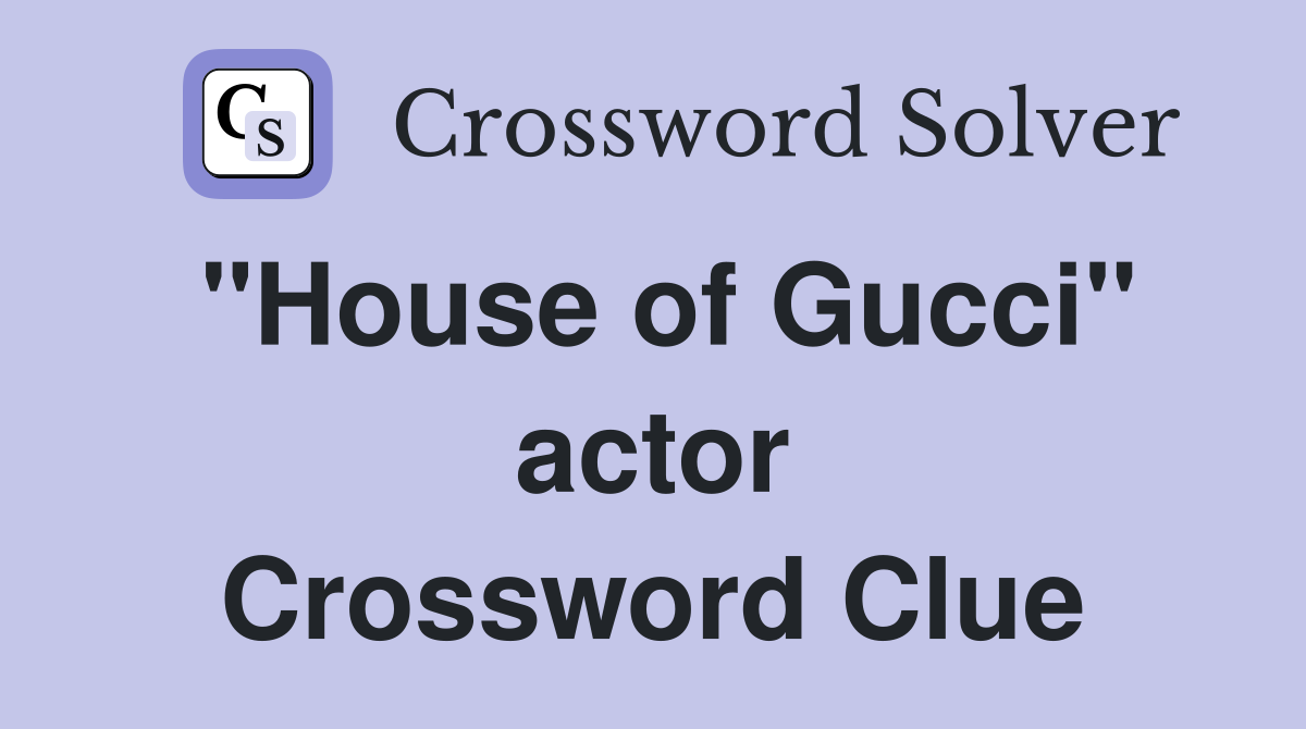 "House of Gucci" actor Crossword Clue