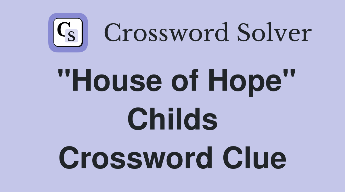 "House of Hope" Childs Crossword Clue