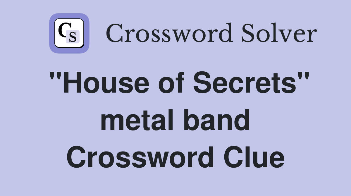 "House of Secrets" metal band Crossword Clue